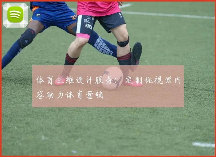 体育三维设计服务：定制化视觉内容助力体育营销