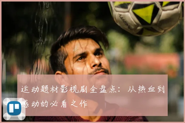 运动题材影视剧全盘点：从热血到感动的必看之作