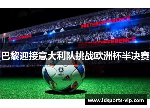 巴黎迎接意大利队挑战欧洲杯半决赛