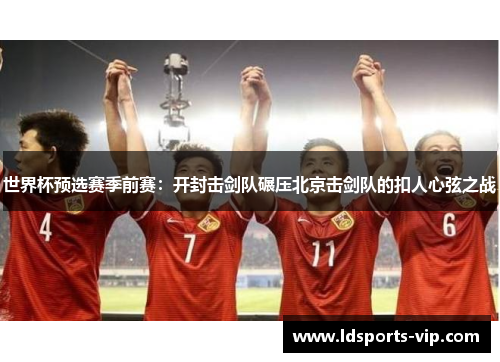 世界杯预选赛季前赛：开封击剑队碾压北京击剑队的扣人心弦之战