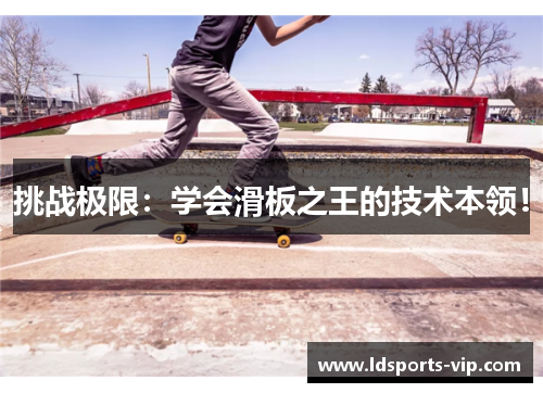 挑战极限：学会滑板之王的技术本领！